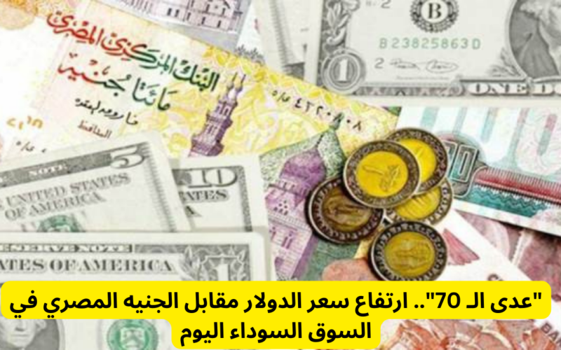 يلامس 75 جنيها.. سعر الدولار في السوق السوداء اليوم الاربعاء 31 يناير 2024 في مصر